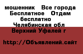 мошенник - Все города Бесплатное » Отдам бесплатно   . Челябинская обл.,Верхний Уфалей г.